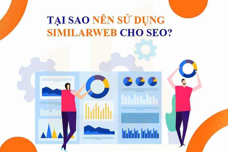Tại sao nên sử dụng Similarweb cho SEO?