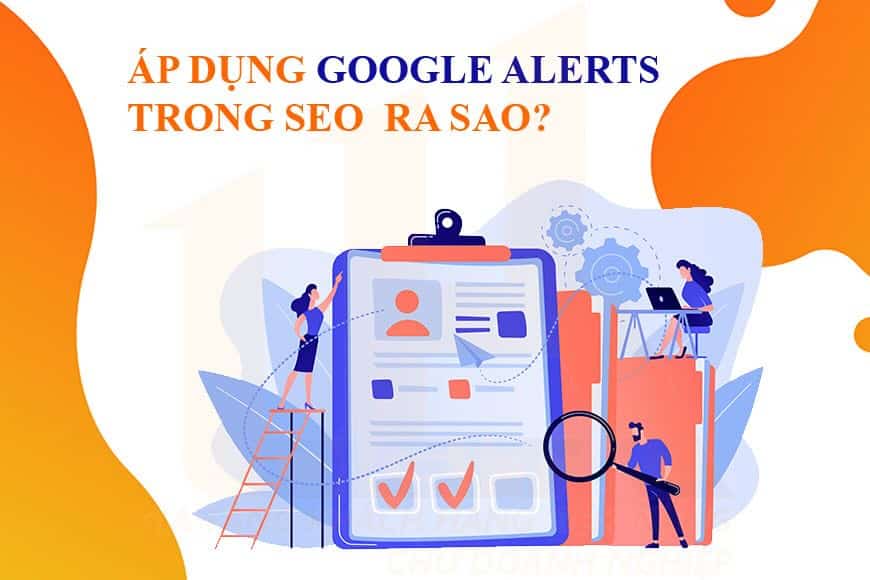 Áp dụng Google Alerts trong SEO ra sao?