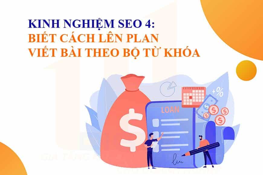 Kinh nghiệm SEO 4: Biết cách lên plan bài viết theo bộ từ khóa