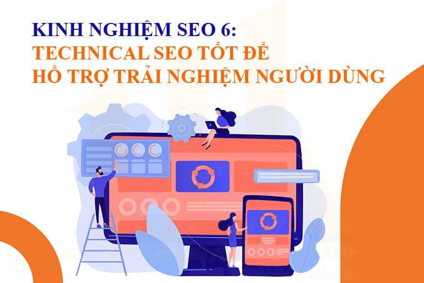 Kinh nghiệm SEO 6: Technical SEO tốt để hỗ trợ trải nghiệm người dùng