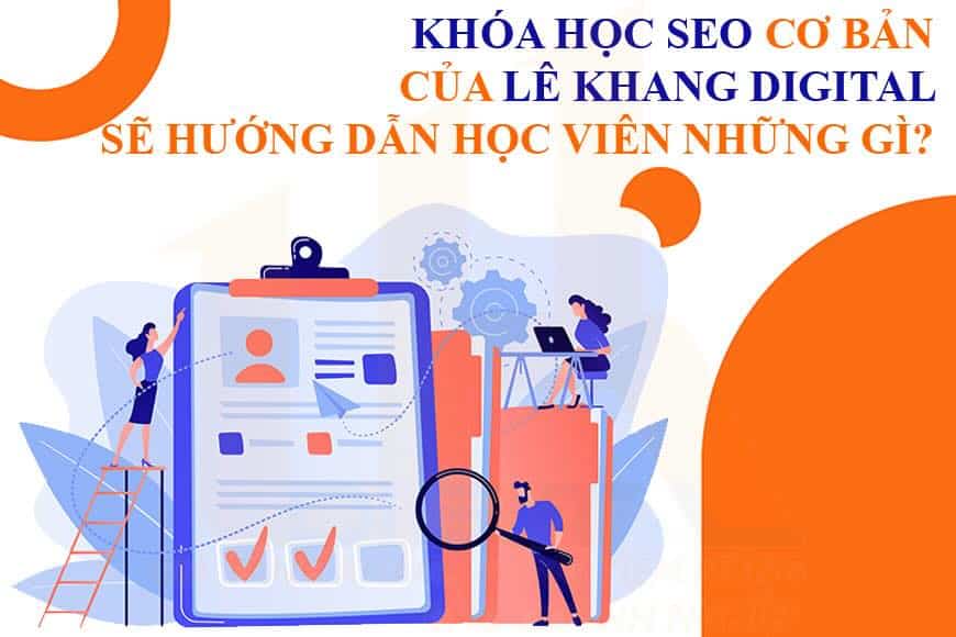 Khóa học SEO cơ bản của Lê Khang Digital sẽ hướng dẫn học viên những gì?​